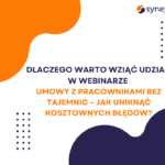 Dlaczego warto uczestniczyć w webinarze „Umowy z pracownikami bez tajemnic – jak uniknąć kosztownych błędów”?